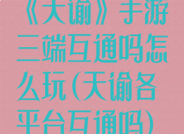 《天谕》手游三端互通吗怎么玩(天谕各平台互通吗)