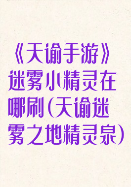 《天谕手游》迷雾小精灵在哪刷(天谕迷雾之地精灵泉)