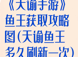 《天谕手游》鱼王获取攻略图(天谕鱼王多久刷新一次)