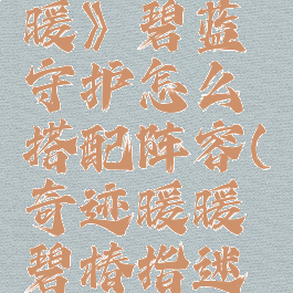 《奇迹暖暖》碧蓝守护怎么搭配阵容(奇迹暖暖碧椿指迷怎么获得)