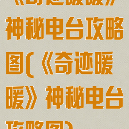 《奇迹暖暖》神秘电台攻略图(《奇迹暖暖》神秘电台攻略图)