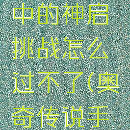 《奥奇传说手游》中的神启挑战怎么过不了(奥奇传说手游神启是什么)
