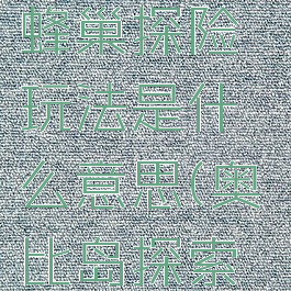 《奥比岛》蜂巢探险玩法是什么意思(奥比岛探索员)