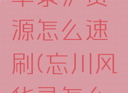 《忘川风华录》资源怎么速刷(忘川风华录怎么触发礼包)