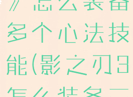 《影之刃3》怎么装备多个心法技能(影之刃3怎么装备三个心法)