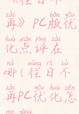 《往日不再》pc版优化点评在哪(往日不再pc优化怎么样)