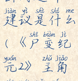 《尸变纪元2》主角出门选择建议是什么(《尸变纪元2》主角出门选择建议是什么意思)