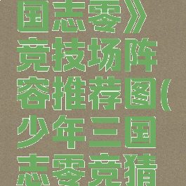 《少年三国志零》竞技场阵容推荐图(少年三国志零竞猜按钮在哪)