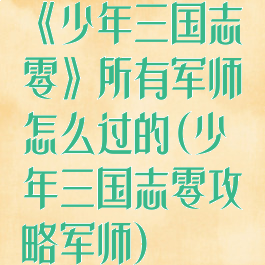 《少年三国志零》所有军师怎么过的(少年三国志零攻略军师)