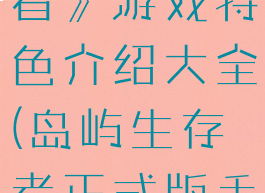 《岛屿生存者》游戏特色介绍大全(岛屿生存者正式版手游)