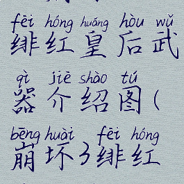 《崩坏3》绯红皇后武器介绍图(崩坏3绯红技能加点)