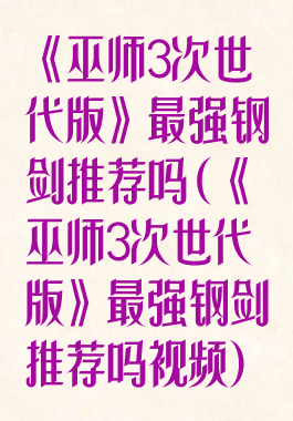 《巫师3次世代版》最强钢剑推荐吗(《巫师3次世代版》最强钢剑推荐吗视频)
