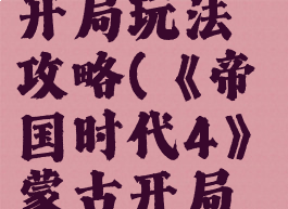 《帝国时代4》蒙古开局玩法攻略(《帝国时代4》蒙古开局玩法攻略视频)