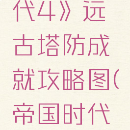 《帝国时代4》远古塔防成就攻略图(帝国时代4ign)