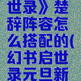 《幻书启世录》楚辞阵容怎么搭配的(幻书启世录元旦新角色)