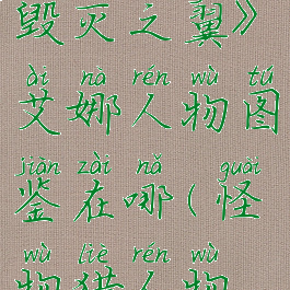 《怪物猎人物语2:毁灭之翼》艾娜人物图鉴在哪(怪物猎人物语2:毁灭之翼)