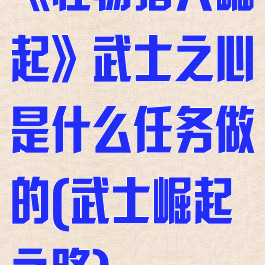 《怪物猎人崛起》武士之心是什么任务做的(武士崛起之路)