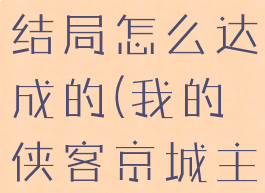 《我的侠客》京城完美结局怎么达成的(我的侠客京城主线完美攻略)