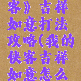 《我的侠客》吉祥如意打法攻略(我的侠客吉祥如意怎么过)