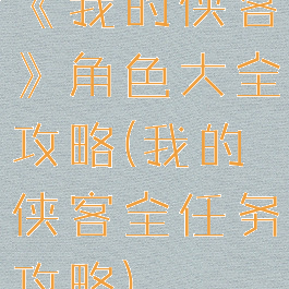《我的侠客》角色大全攻略(我的侠客全任务攻略)