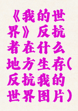 《我的世界》反抗者在什么地方生存(反抗我的世界图片)