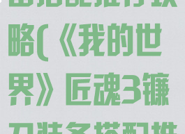 《我的世界》匠魂3镰刀装备搭配推荐攻略(《我的世界》匠魂3镰刀装备搭配推荐攻略手机版)