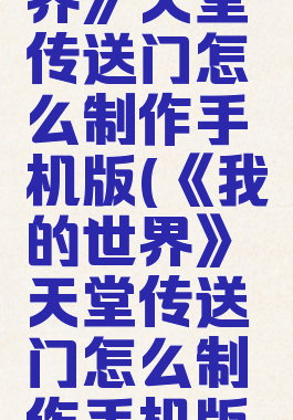 《我的世界》天堂传送门怎么制作手机版(《我的世界》天堂传送门怎么制作手机版下载)