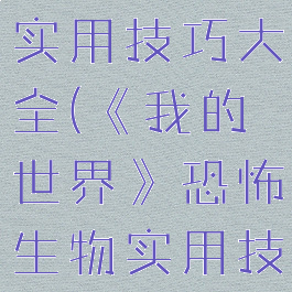 《我的世界》恐怖生物实用技巧大全(《我的世界》恐怖生物实用技巧大全视频)