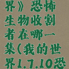 《我的世界》恐怖生物收割者在哪一集(我的世界1.7.10恐怖生物)