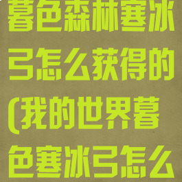 《我的世界》暮色森林寒冰弓怎么获得的(我的世界暮色寒冰弓怎么修)