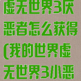 《我的世界》虚无世界3厌恶者怎么获得(我的世界虚无世界3小恶魔)