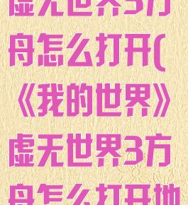 《我的世界》虚无世界3方舟怎么打开(《我的世界》虚无世界3方舟怎么打开地图)