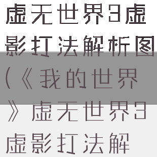 《我的世界》虚无世界3虚影打法解析图(《我的世界》虚无世界3虚影打法解析图)