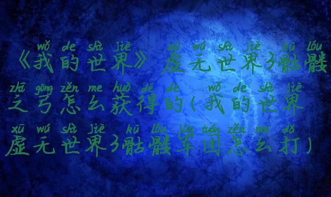 《我的世界》虚无世界3骷髅之弓怎么获得的(我的世界虚无世界3骷髅军团怎么打)