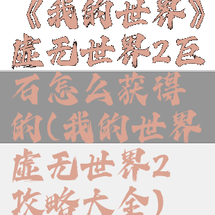 《我的世界》虚无世界2巨石怎么获得的(我的世界虚无世界2攻略大全)