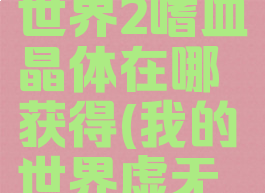 《我的世界》虚无世界2嗜血晶体在哪获得(我的世界虚无世界2嗜血等级)