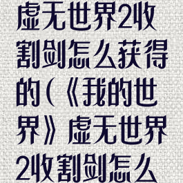 《我的世界》虚无世界2收割剑怎么获得的(《我的世界》虚无世界2收割剑怎么获得的)