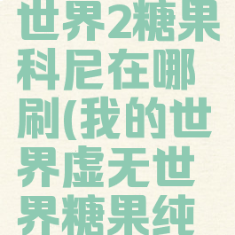 《我的世界》虚无世界2糖果科尼在哪刷(我的世界虚无世界糖果纯宝石怎么得)