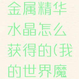 《我的世界》魔法金属精华水晶怎么获得的(我的世界魔法金属魔法水晶)