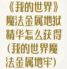 《我的世界》魔法金属地狱精华怎么获得(我的世界魔法金属地牢)