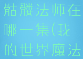 《我的世界》魔法金属骷髅法师在哪一集(我的世界魔法金属法师技能)