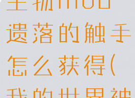 《我的世界》alex的生物mod遗落的触手怎么获得(我的世界被遗忘的物品mod)