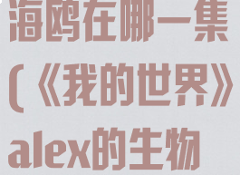 《我的世界》alex的生物海鸥在哪一集(《我的世界》alex的生物海鸥在哪一集死的)