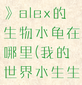 《我的世界》alex的生物水龟在哪里(我的世界水生生物)
