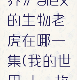 《我的世界》alex的生物老虎在哪一集(我的世界alex故事)