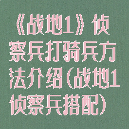《战地1》侦察兵打骑兵方法介绍(战地1侦察兵搭配)
