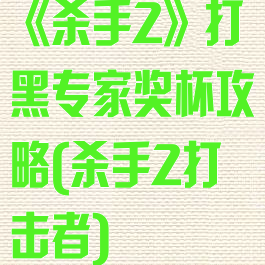 《杀手2》打黑专家奖杯攻略(杀手2打击者)