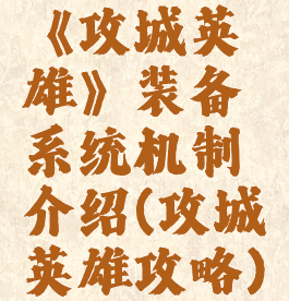 《攻城英雄》装备系统机制介绍(攻城英雄攻略)