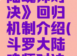 《斗罗大陆魂师对决》回归机制介绍(斗罗大陆魂师对决有回归)