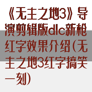 《无主之地3》导演剪辑版dlc新枪红字效果介绍(无主之地3红字搞笑一刻)